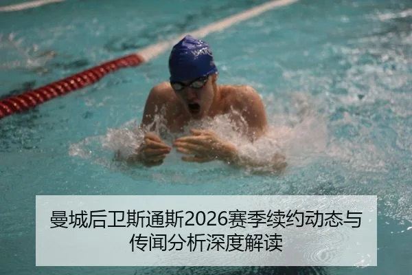 曼城后卫斯通斯2026赛季续约动态与传闻分析深度解读
